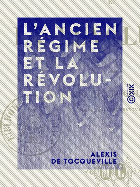 L'Ancien Régime et la Révolution - Alexis de Tocqueville - Collection XIX