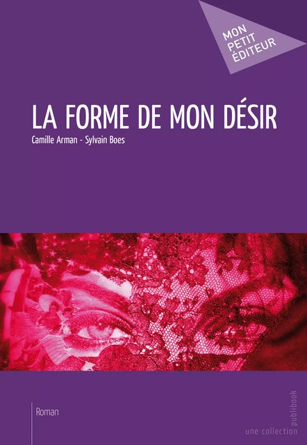 La Forme de mon désir - Camille Arman, Sylvain Boes - Mon Petit Editeur