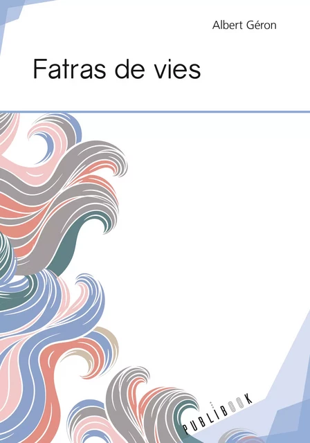 Fatras de vies - Albert Géron - Publibook