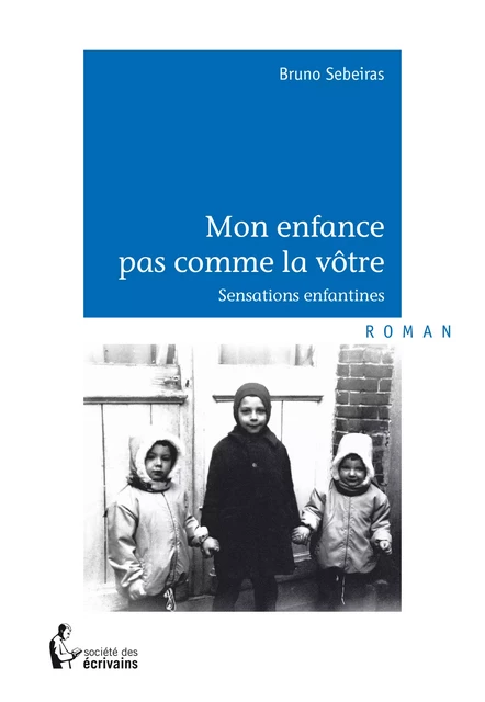 Mon enfance pas comme la vôtre... - Bruno Sebeiras - Société des écrivains