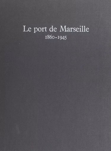 Le port de Marseille, 1860-1945 -  Collectif - (Edisud) réédition numérique FeniXX