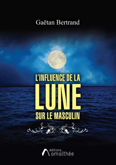 L'influence de la Lune sur le Masculin - Gaëtan Bertrand - Éditions Amalthée