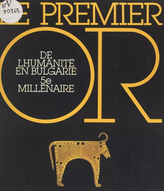 Le premier or de l'humanité en Bulgarie, 5e millénaire -  Comité de la culture de la Répulique populaire de Bulgarie,  Réunion des musées nationaux - (Réunion des musées nationaux - Grand Palais) réédition numérique FeniXX