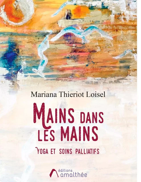 Mains dans les Mains, Yoga et Soins palliatifs - Mariana Thieriot Loisel - Éditions Amalthée