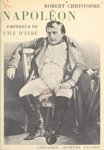 Napoléon, empereur de l'île d'Elbe - Robert Christophe - (Fayard) réédition numérique FeniXX