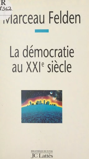 La démocratie au XXIe siècle - Marceau Felden - (JC Lattès) réédition numérique FeniXX