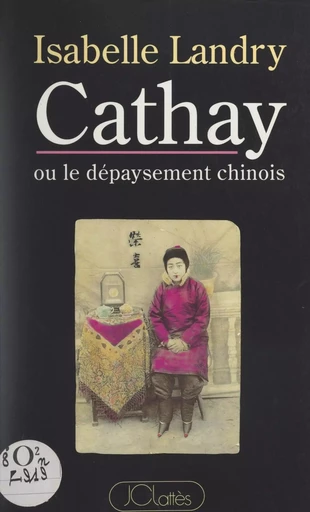 Cathay ou le dépaysement chinois - Isabelle Landry - (JC Lattès) réédition numérique FeniXX