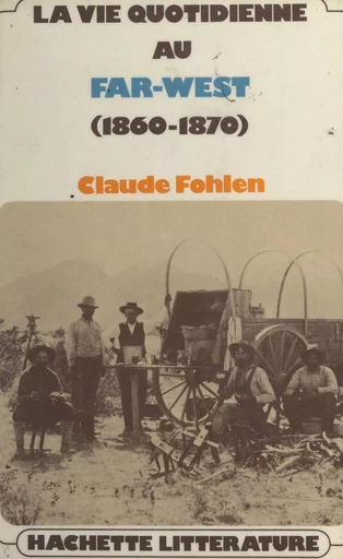 La vie quotidienne au Far West, 1860-1890 - Claude Fohlen - (Hachette) réédition numérique FeniXX