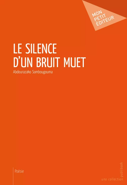 Le Silence d'un bruit muet - Abdourazako Sombougouma - Mon Petit Editeur