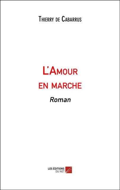 L'Amour en marche - Thierry de Cabarrus - Les Éditions du Net