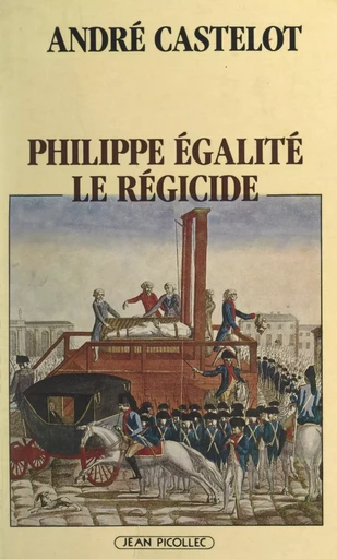 Philippe Égalité, le régicide - André Castelot - Jean Picollec