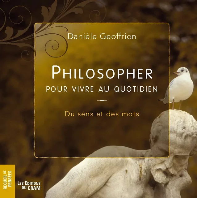 Philosopher pour vivre au quotidien - Danièle Geoffrion - Éditions du CRAM