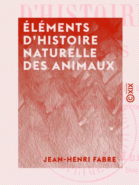 Éléments d'histoire naturelle des animaux - Jean-henri Fabre - Collection XIX