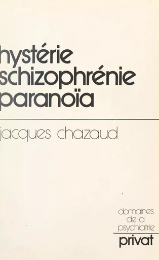 Hystérie, schizophrénie, paranoïa - Jacques Chazaud - (Dunod) réédition numérique FeniXX