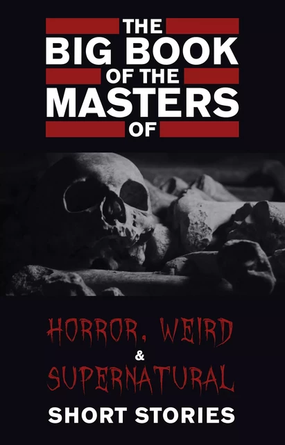 The Big Book of the Masters of Horror: 120+ authors and 1000+ stories - Cynthia Asquith, Leonid Andreyev, E. F. Benson, Ambrose Bierce, Algernon Blackwood, Marjorie Bowen, John Buchan, A. M. Burrage, Willa Cather, Robert W. Chambers, Myla Jo Closser, Wilkie Collins, Richard Connell, Aleister Crowley, F. Marion Crawford, Rebecca Harding Davis, Walter De La Mare, Charles Dickens, Arthur Conan Doyle, Lord Dunsany, Amelia B. Edwards, Anatole France, Mary E. Wilkins Freeman, Elizabeth Gaskell, Charlotte Perkins Gilman, Nikolaï Gogol, W. F. Harvey, L. P. Hartley, Nathaniel Hawthorne, Lafcadio Hearn, O. Henry, Robert Hichens, William Hope Hodgson, E. T. A. Hoffmann, Robert E. Howard, Violet Hunt, Washington Irving, W. W. Jacobs, Henry James, M. R. James, Franz Kafka, Rudyard Kipling, J. Sheridan Le Fanu, Vernon Lee, H. P. Lovecraft, Arthur Machen, Guy de Maupassant, John Metcalfe, Edith Nesbit, Margaret Oliphant, Oliver Onions, Vincent O’Sullivan, Edgar Allan Poe,  Saki, Walter Scott, M. P. Shiel, Clark Ashton Smith, Robert Louis Stevenson, Bram Stoker, Mark Twain, H. Russell Wakefield, H. G. Wells, Edith Wharton, Oscar Wilde, Virginia Woolf, Edward Lucas White - Pandora's Box