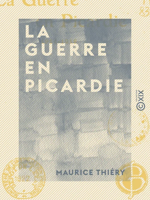 La Guerre en Picardie - 1914-1918 - Maurice Thiéry - Collection XIX