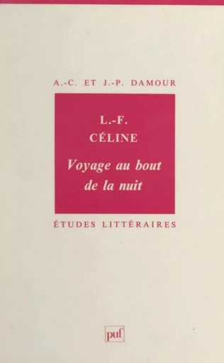 Louis-Ferdinand Céline : «Voyage au bout de la nuit» - Annie-Claude Damour, Jean-Pierre Damour - Presses universitaires de France (réédition numérique FeniXX)