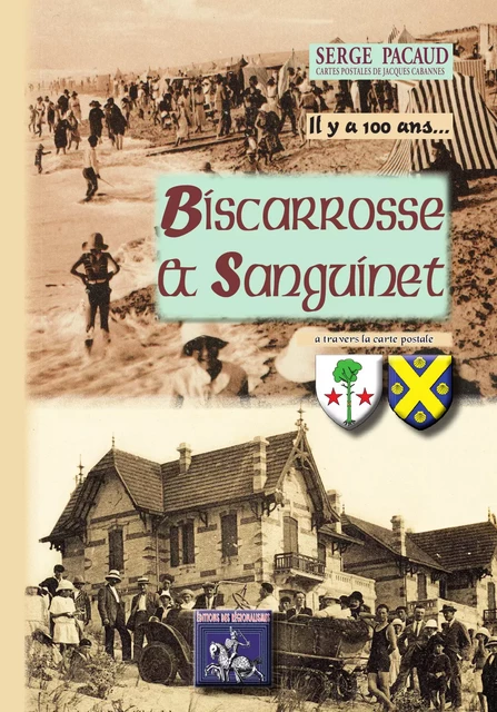 Il y a 100 ans, Biscarrosse & Sanguinet à travers la carte postale - Serge Pacaud - Editions des Régionalismes