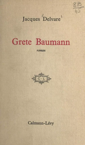 Grete Baumann - Jacques Delvare - (Calmann-Lévy) réédition numérique FeniXX