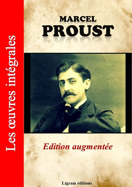 A la recherche du temps perdu - Les oeuvres complètes de Marcel Proust (édition augmentée) - Marcel Proust - Ligram éditions