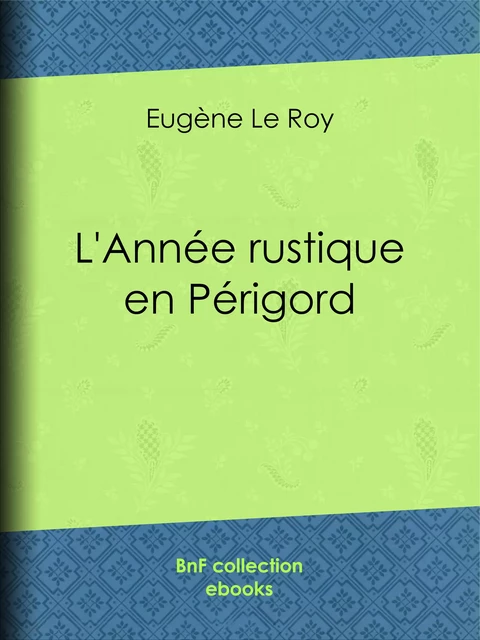 L'Année rustique en Périgord - Eugène le Roy - BnF collection ebooks