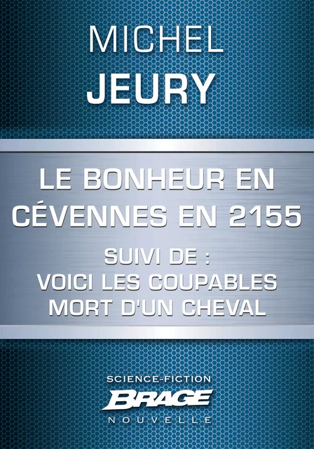 Le Bonheur en Cévennes en 2155 suivi de: Voici les coupables et de: Mort d'un cheval - Michel Jeury - Bragelonne