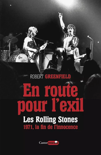 En route pour l'exil. Les Rolling Stones, 1971 - la fin de l'insouciance - Robert Greenfield - Le Castor Astral éditeur