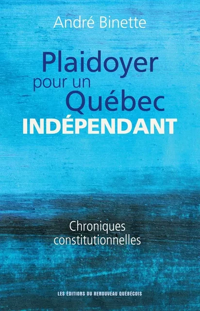 Plaidoyer pour un Québec indépendant - André Binette - Du Renouveau québécois