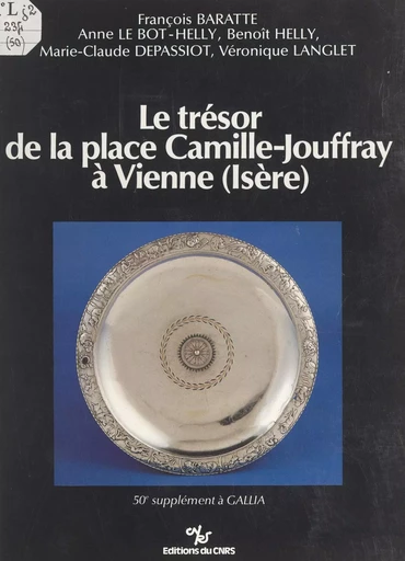 Le trésor de la place Camille-Jouffray à Vienne, Isère : un dépôt d'argenterie et son contexte archéologique - François Baratte, Marie-Claude Depassiot, Benoît Helly, Véronique Langlet, Anne Le Bot-Helly - (CNRS Éditions) réédition numérique FeniXX