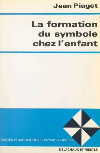 La formation du symbole chez l'enfant - Jean Piaget - (Delachaux et Niestlé) réédition numérique FeniXX