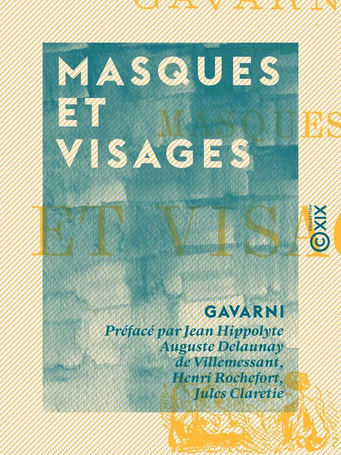 Masques et Visages -  Gavarni, Jean Hippolyte Auguste Delaunay de Villemessant, Henri Rochefort, Jules Claretie - Collection XIX