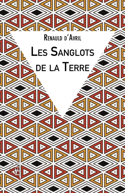 Les Sanglots de la Terre - Renauld d'Avril - Les Editions LEN