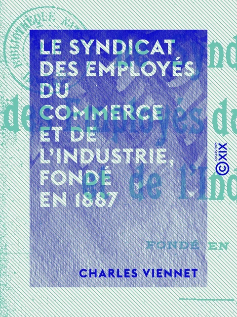 Le Syndicat des employés du commerce et de l'industrie, fondé en 1887 - Charles Viennet - Collection XIX