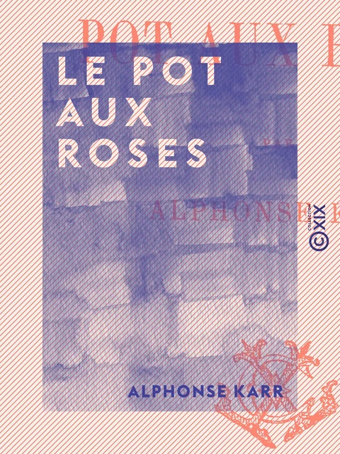 Le Pot aux roses - Alphonse Karr - Collection XIX