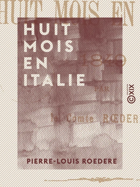 Huit mois en Italie - Pierre-Louis Roedere - Collection XIX