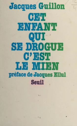 Cet enfant qui se drogue, c'est le mien - Jacques Guillon - (Seuil) réédition numérique FeniXX