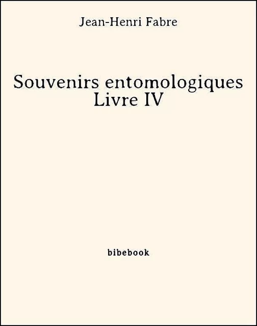 Souvenirs entomologiques - Livre IV - Jean-henri Fabre - Bibebook