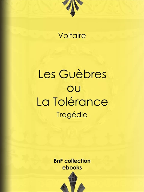 Les Guèbres, ou La Tolérance -  Voltaire, Louis Moland - BnF collection ebooks