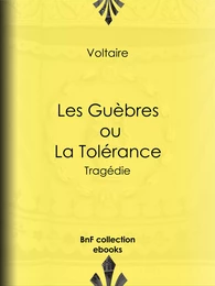 Les Guèbres, ou La Tolérance