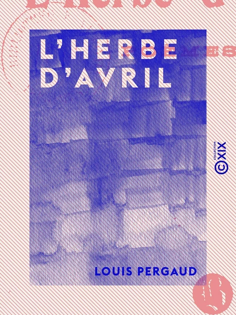 L'Herbe d'avril - Louis Pergaud - Collection XIX