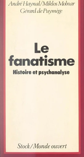 Le fanatisme, ses racines - Gérard de Puymège, André Haynal, Miklós Molnár - (Stock) réédition numérique FeniXX