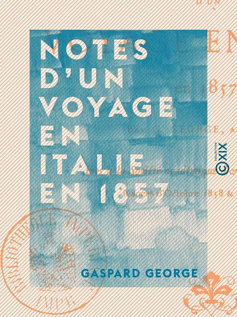 Notes d'un voyage en Italie en 1857 - Gaspard George - Collection XIX