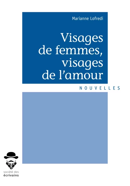 Visages de femmes, visages de l'amour - Marianne Lofredi - Société des écrivains