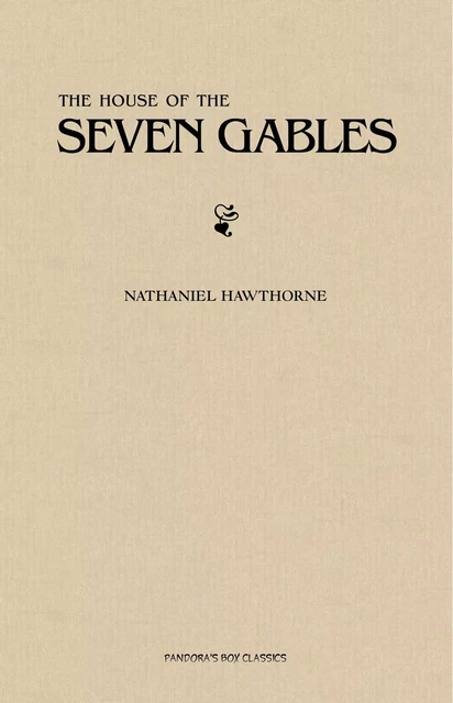 The House of the Seven Gables - Nathaniel Hawthorne - Pandora's Box