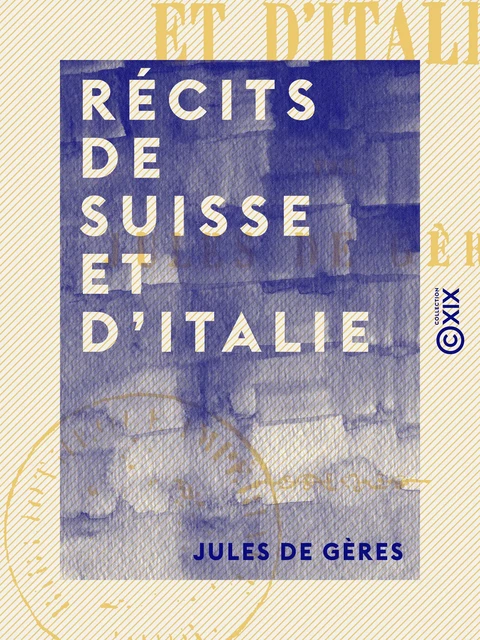 Récits de Suisse et d'Italie - Jules de Gères - Collection XIX