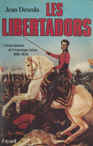 Les Libertadors - Jean Descola - (Fayard) réédition numérique FeniXX