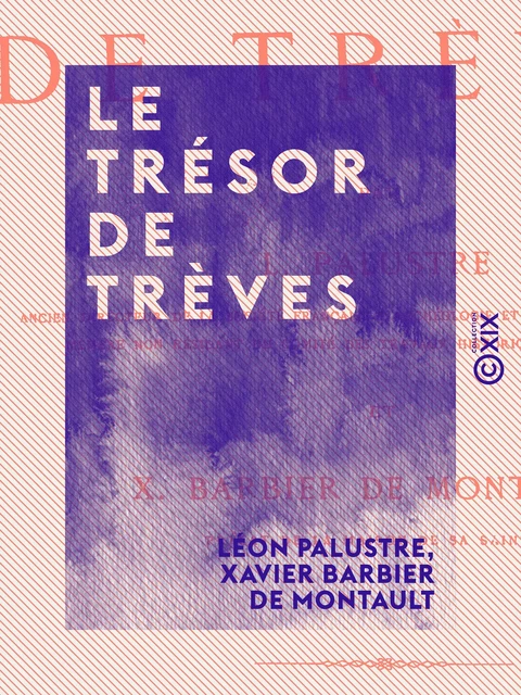 Le Trésor de Trèves - Léon Palustre, Xavier Barbier de Montault - Collection XIX