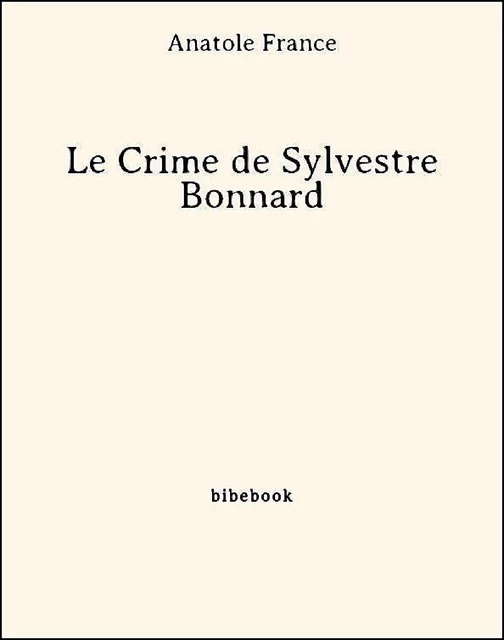 Le Crime de Sylvestre Bonnard - Anatole France - Bibebook