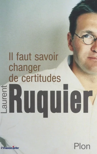 Il faut savoir changer de certitudes - Laurent Ruquier - (Plon) réédition numérique FeniXX