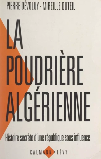 La poudrière algérienne - Pierre Dévoluy, Mireille Duteil - (Calmann-Lévy) réédition numérique FeniXX